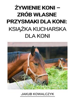 cover image of Żywienie Koni –  Zrób Własne Przysmaki dla Koni: Książka Kucharska dla Koni
